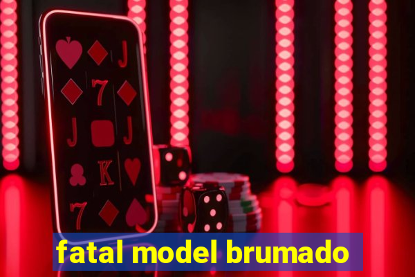 fatal model brumado